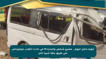 تنويه عاجل اليوم.. مصرع شخص وإصابة 10 في حادث انقلاب ميكروباص على طريق بنها شبرا الحر